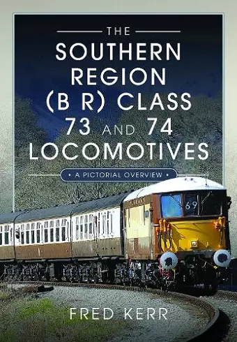 The Southern Region (B R) Class 73 and 74 Locomotives cover