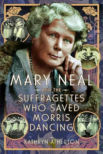 Mary Neal and the Suffragettes Who Saved Morris Dancing cover