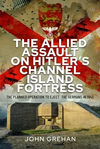 The Allied Assault on Hitler's Channel Island Fortress cover