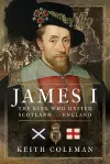 James I , The King Who United Scotland and England cover