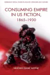 Consuming Empire in U.S. Fiction, 1865 1930 cover