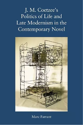 J. M. Coetzee's Politics of Life and Late Modernism in the Contemporary Novel cover