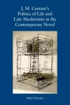 J. M. Coetzee's Politics of Life and Late Modernism in the Contemporary Novel cover