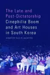 The Late and Post-Dictatorship Cinephilia Boom and Art Houses in South Korea cover