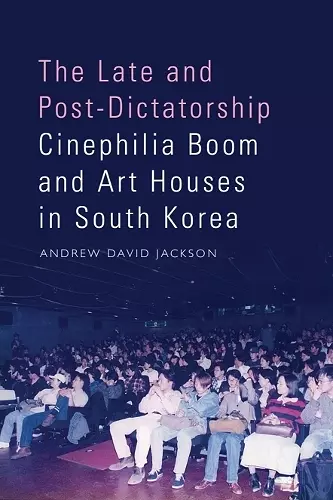 The Late and Post-Dictatorship Cinephilia Boom and Art Houses in South Korea cover