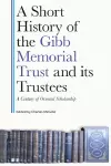 A Short History of the Gibb Memorial Trust and Its Trustees cover