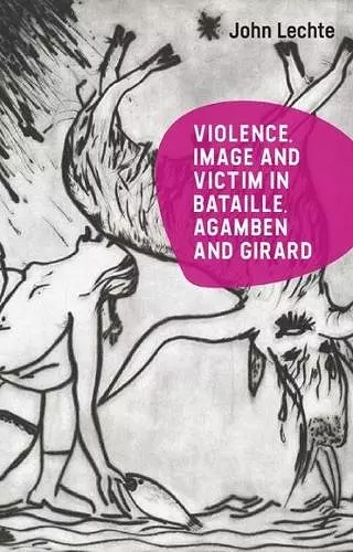 Violence, Image and Victim in Bataille, Agamben and Girard cover