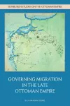Governing Migration in the Late Ottoman Empire cover