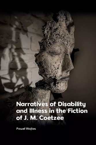 Narratives of Disability and Illness in the Fiction of J. M. Coetzee cover