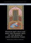 Manuscript Matters and the Persian Arts of the Book in Early Modern Times cover