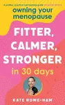 Owning Your Menopause: Fitter, Calmer, Stronger in 30 Days cover