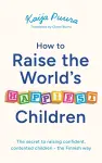 How to Raise the World's Happiest Children cover