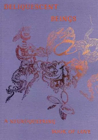 Deliquescent Beings: A Neuroqueering Book of Love cover
