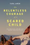 The Relentless Courage of a Scared Child cover