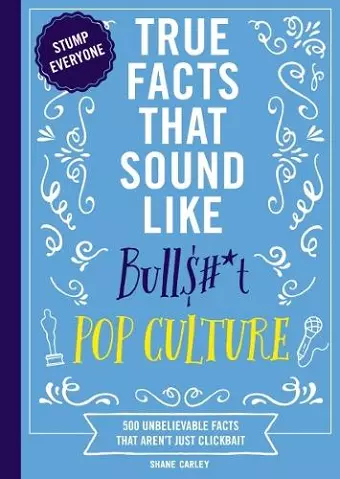 True Facts That Sound Like Bull$#*t: Pop Culture cover