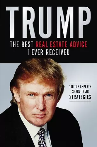 Trump: The Best Real Estate Advice I Ever Received cover