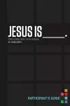 Jesus Is Bible Study Participant's Guide cover