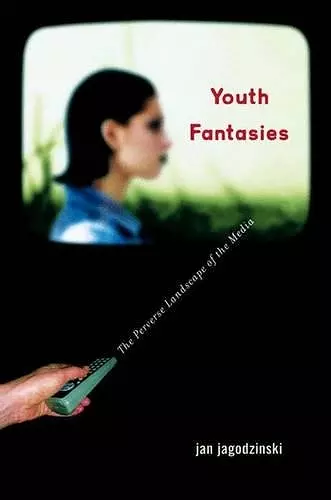 Youth Fantasies: The Perverse Landscape of the Media cover