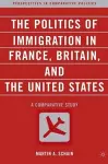 The Politics of Immigration in France, Britain, and the United States cover