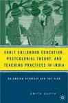 Early Childhood Education, Postcolonial Theory, and Teaching Practices in India cover