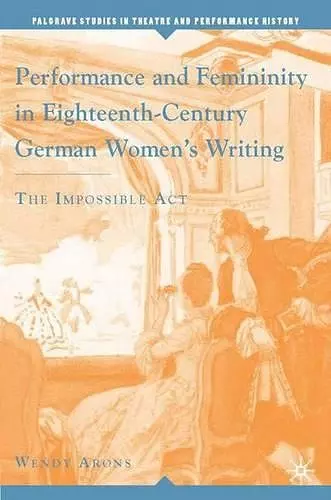 Performance and Femininity in Eighteenth-Century German Women's Writing cover