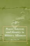 Power, Interest, and Identity in Military Alliances cover