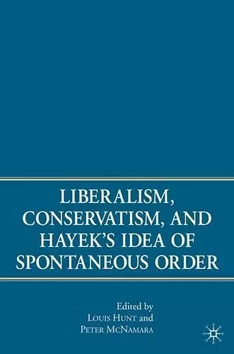 Liberalism, Conservatism, and Hayek's Idea of Spontaneous Order cover