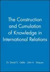 The Construction and Cumulation of Knowledge in International Relations cover