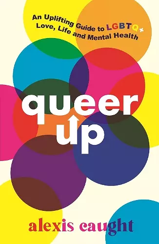 Queer Up: An Uplifting Guide to LGBTQ+ Love, Life and Mental Health cover