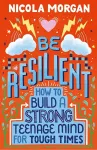 Be Resilient: How to Build a Strong Teenage Mind for Tough Times cover
