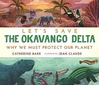 Let's Save the Okavango Delta: Why we must protect our planet cover