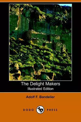 The Delight Makers (Illustrated Edition) (Dodo Press) cover