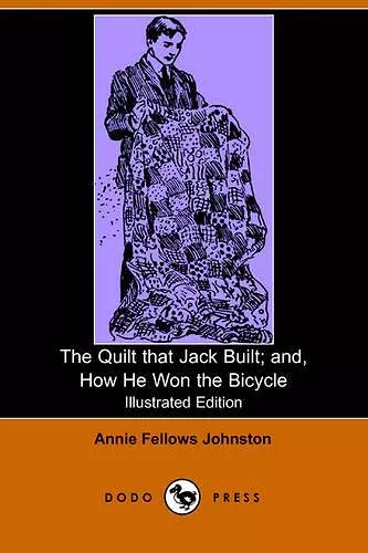 The Quilt That Jack Built; And, How He Won the Bicycle (Illustrated Edition) (Dodo Press) cover