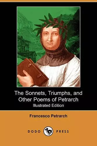 The Sonnets, Triumphs, and Other Poems of Petrarch (Illustrated Edition) (Dodo Press) cover