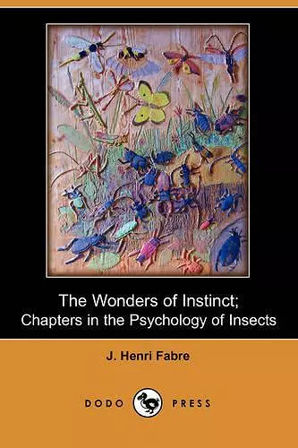 The Wonders of Instinct; Chapters in the Psychology of Insects (Dodo Press) cover