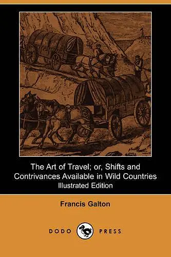 The Art of Travel; Or, Shifts and Contrivances Available in Wild Countries (Illustrated Edition) cover