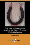 Folk Lore, Or, Superstitious Beliefs in the West of Scotland Within This Century (Dodo Press) cover