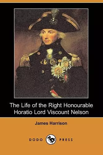 The Life of the Right Honourable Horatio Lord Viscount Nelson (Dodo Press) cover