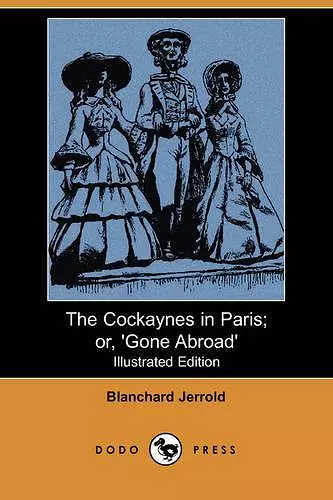 The Cockaynes in Paris; Or, 'Gone Abroad' (Illustrated Edition) (Dodo Press) cover