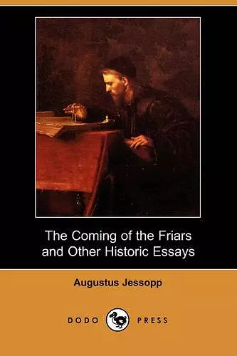 The Coming of the Friars and Other Historic Essays (Dodo Press) cover