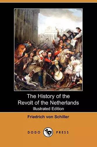 The History of the Revolt of the Netherlands (Illustrated Edition) (Dodo Press) cover