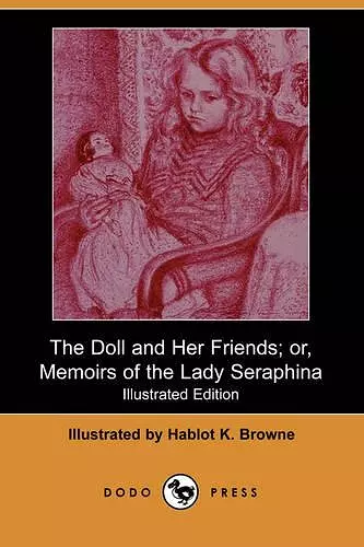 The Doll and Her Friends; Or, Memoirs of the Lady Seraphina (Illustrated Edition) (Dodo Press) cover