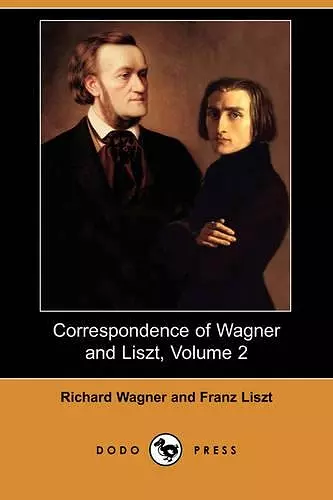 Correspondence of Wagner and Liszt, Volume 2 (Dodo Press) cover