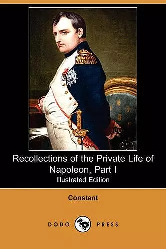 Recollections of the Private Life of Napoleon, Part I (Illustrated Edition) (Dodo Press) cover