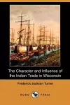 The Character and Influence of the Indian Trade in Wisconsin (Dodo Press) cover