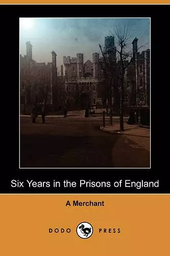 Six Years in the Prisons of England (Dodo Press) cover