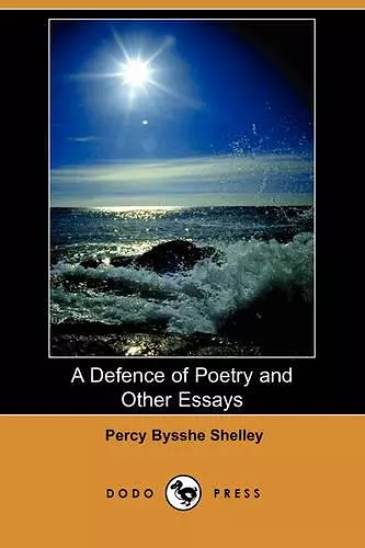 A Defence of Poetry and Other Essays (Dodo Press) cover