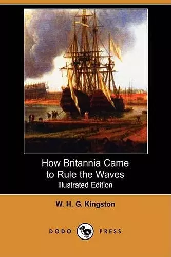 How Britannia Came to Rule the Waves (Illustrated Edition) (Dodo Press) cover