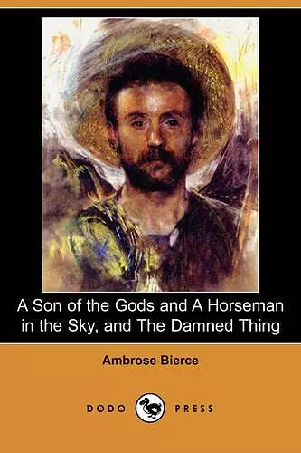 A Son of the Gods and a Horseman in the Sky, and the Damned Thing (Dodo Press) cover