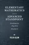 Elementary Mathematics From An Advanced Standpoint - Arithmetic - Algebra - Analysis cover